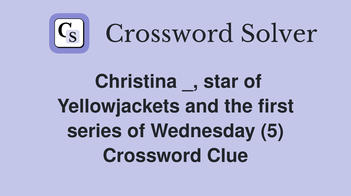 Christina _, star of Yellowjackets and the first series of Wednesday (5